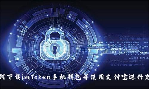 如何下载imToken手机钱包并使用支付宝进行充值