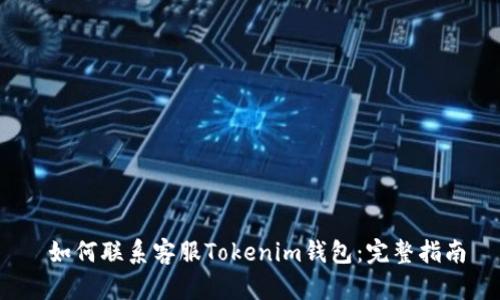  如何联系客服Tokenim钱包：完整指南
