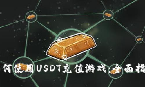 如何使用USDT充值游戏：全面指南