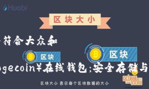 思考一个符合大众和

 狗币（Dogecoin）在线钱包：安全存储与使用指南