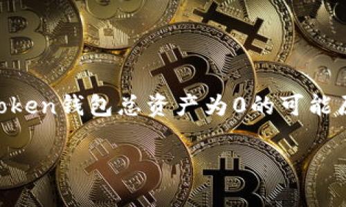 注意：以下内容是基于用户实际可能遇到的情况，旨在通过详细介绍imtoken钱包总资产为0的可能原因、解决方案及相关问题，帮助用户更好地理解和管理他们的数字资产。

imtoken钱包总资产为0的原因与解决方案