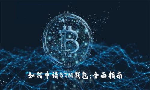 如何申请BTM钱包：全面指南