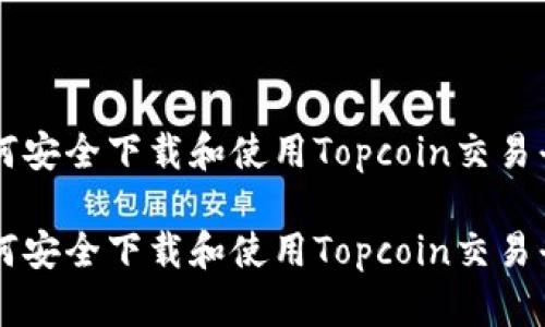 如何安全下载和使用Topcoin交易平台

如何安全下载和使用Topcoin交易平台