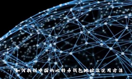 : 如何找到中国的比特币钱包地址及使用方法