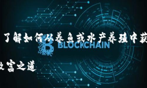 鱼池到钱包的可以引导用户了解如何从养鱼或水产养殖中获取收益，下面是符合的内容。

从鱼池到钱包：水产养殖的致富之道