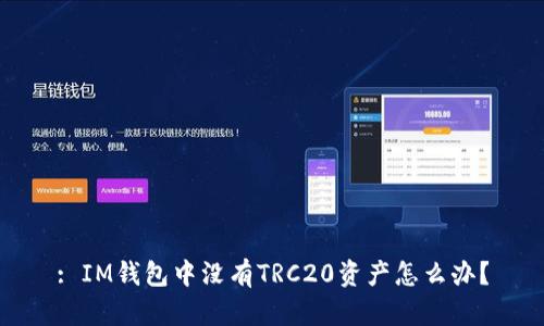: IM钱包中没有TRC20资产怎么办？