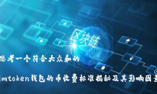 思考一个符合大众和的

imtoken钱包的币收费标准揭秘及其影响因素