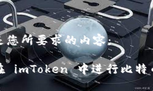 以下是您所要求的内容：

如何在 imToken 中进行比特币转账