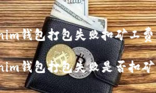 Tokenim钱包打包失败扣矿工费吗
Tokenim钱包打包失败是否扣矿工费?