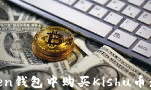 
如何在imToken钱包中购买Kishu币：详细流程指南