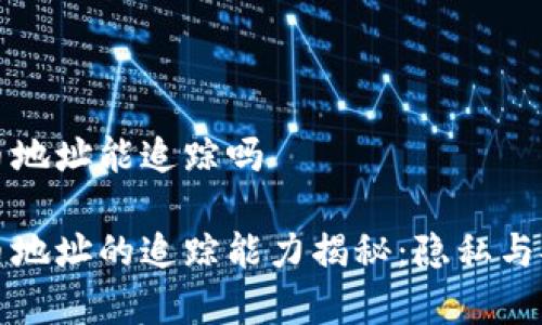 虚拟币充币地址能追踪吗

虚拟币充币地址的追踪能力揭秘：隐私与安全的博弈