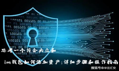 思考一个符合大众和

 im钱包如何添加资产：详细步骤和操作指南