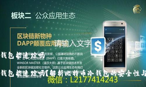比特币冷钱包能追踪吗

比特币冷钱包能追踪吗？解析比特币冷钱包的安全性与追踪技术