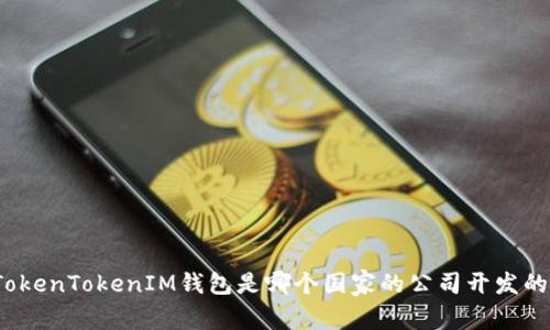 TokenTokenIM钱包是哪个国家的公司开发的？