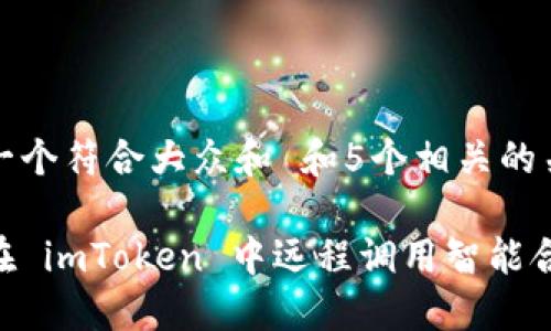 思考一个符合大众和 和5个相关的关键词
如何在 imToken 中远程调用智能合约