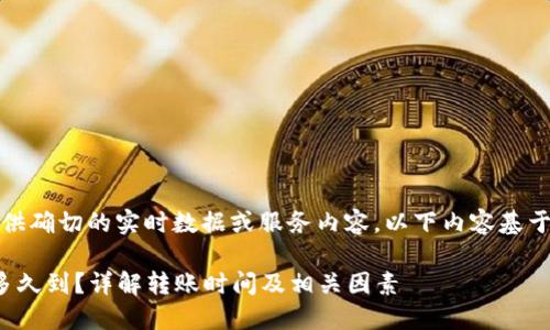 注意：由于我无法提供确切的实时数据或服务内容，以下内容基于一般信息进行编写。

TokenIm转账最慢多久到？详解转账时间及相关因素
