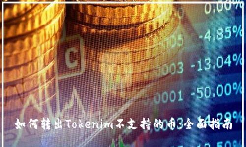 如何转出Tokenim不支持的币：全面指南
