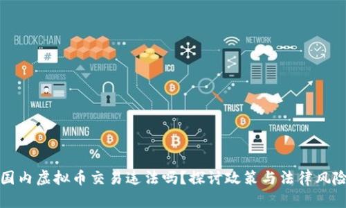 国内虚拟币交易违法吗？探讨政策与法律风险